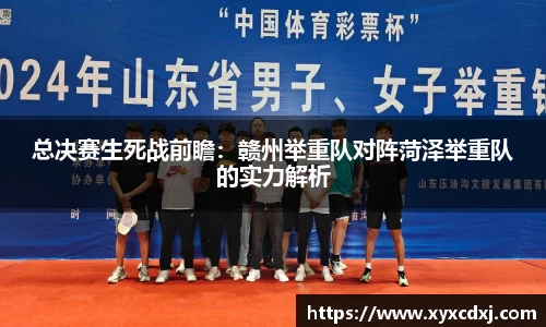 总决赛生死战前瞻：赣州举重队对阵菏泽举重队的实力解析